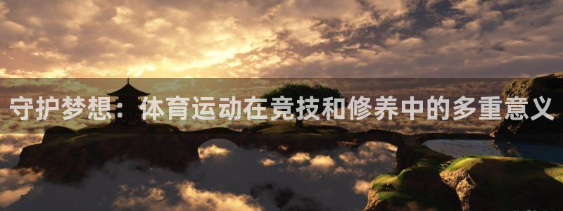 谈球吧体育：守护梦想：体育运动在竞技和修养中的多重意义