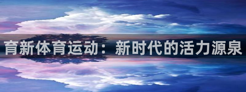 谈球吧：育新体育运动：新时代的活力源泉