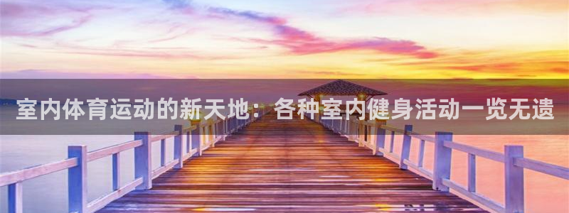 谈球吧：室内体育运动的新天地：各种室内健身活动一览无遗